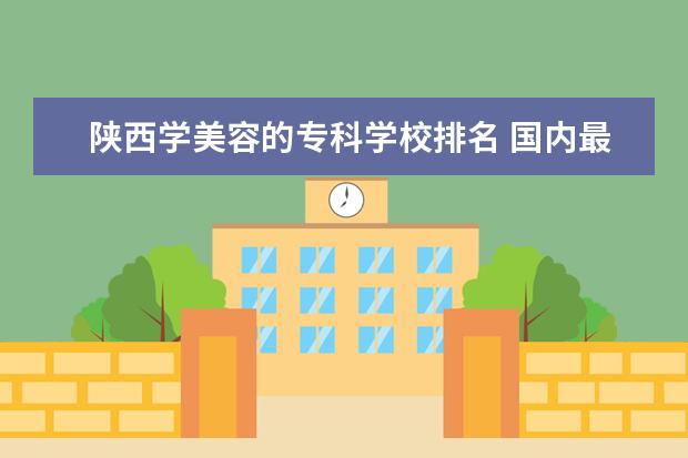 陕西学美容的专科学校排名 国内最好的应用电子技术高职(专科)学校有哪些? - 百...