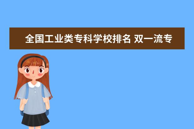 全国工业类专科学校排名 双一流专科学校排名全国