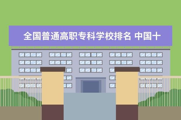 全国普通高职专科学校排名 中国十大最好的专科大学排名