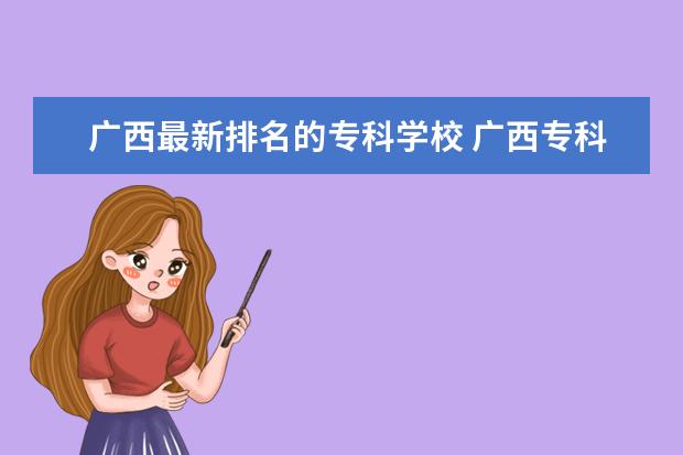 广西最新排名的专科学校 广西专科院校排名