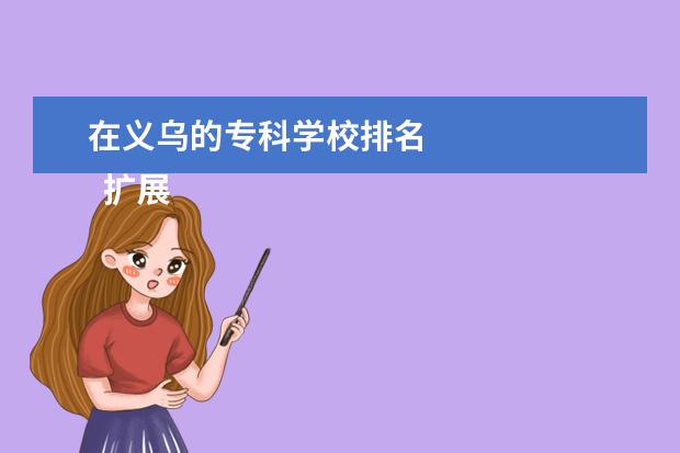 在义乌的专科学校排名    扩展资料