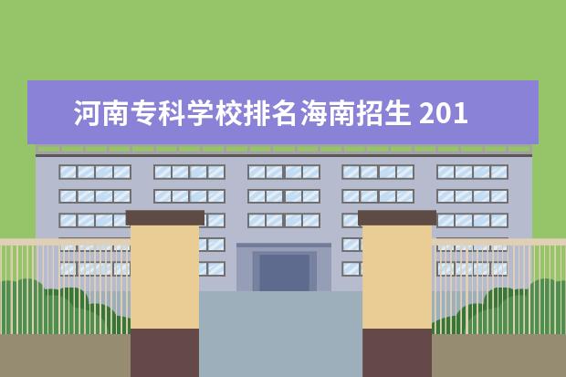河南专科学校排名海南招生 2018河南省高考573全省排名三万一能去哪