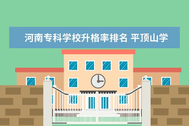 河南专科学校升格率排名 平顶山学院排名