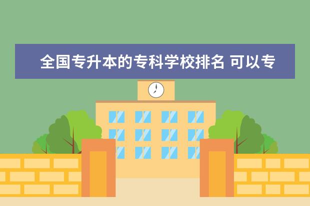 全国专升本的专科学校排名 可以专升本的专科排名