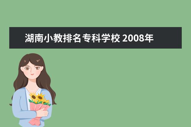 湖南小教排名专科学校 2008年湖南邵东县公开招聘中小学教师信息