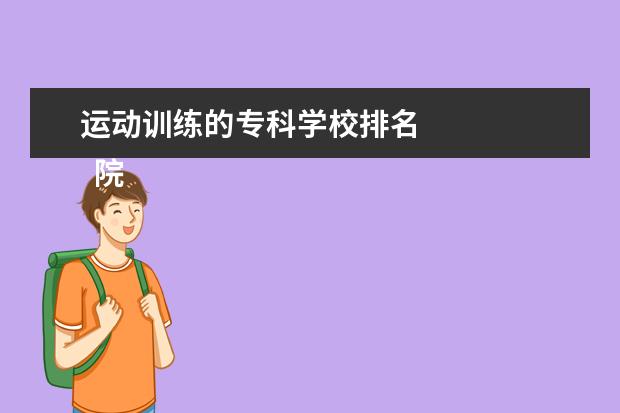 运动训练的专科学校排名    院校专业：   <br/>