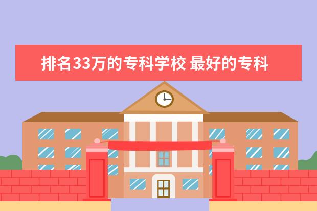 排名33万的专科学校 最好的专科大学