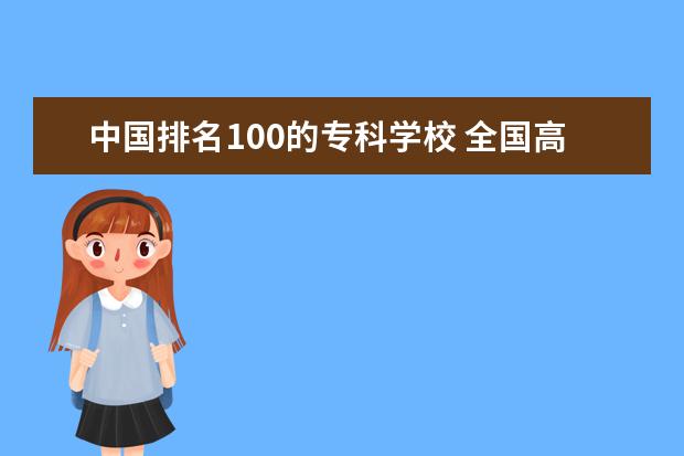 中国排名100的专科学校 全国高等专科学校排名前100