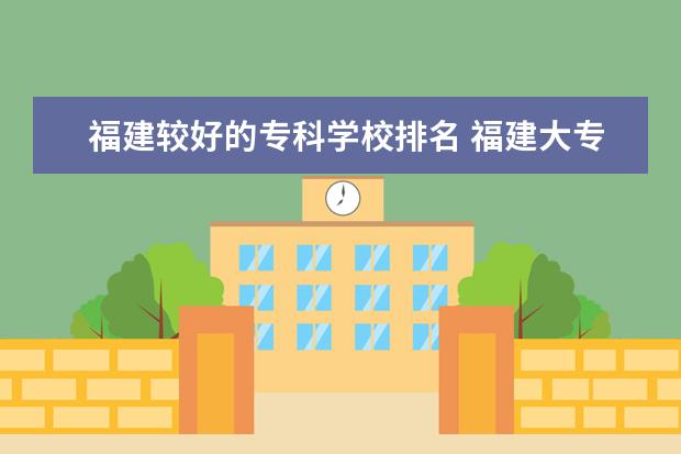 福建较好的专科学校排名 福建大专公办学校排名