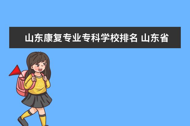 山东康复专业专科学校排名 山东省护理专科学校排名