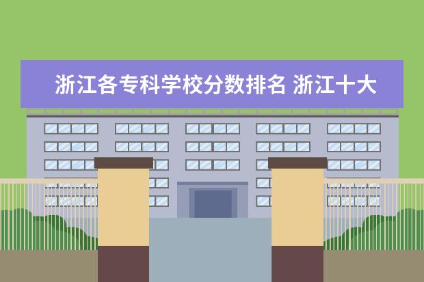 浙江各专科学校分数排名 浙江十大专科学校排名