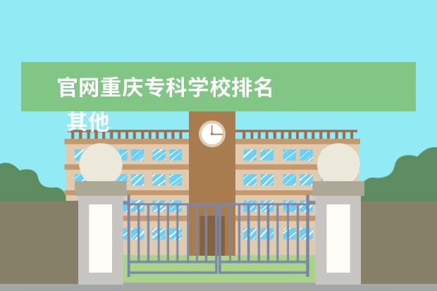 官网重庆专科学校排名    其他信息：   <br/>