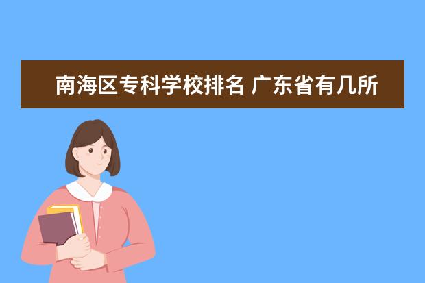 南海区专科学校排名 广东省有几所五年制大专院校