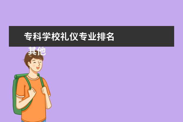 专科学校礼仪专业排名 
  其他信息：
  <br/>