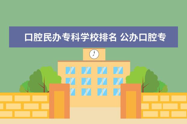 口腔民办专科学校排名 公办口腔专科学校排名