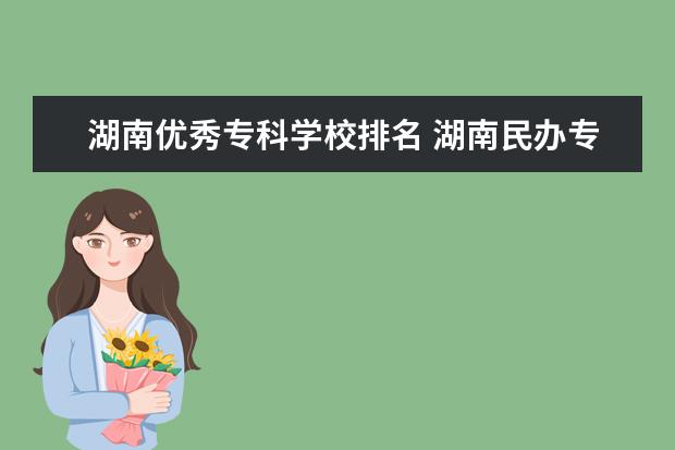 湖南优秀专科学校排名 湖南民办专科学校排名