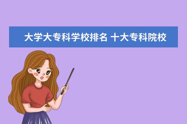 大学大专科学校排名 十大专科院校排名