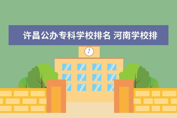 许昌公办专科学校排名 河南学校排名大专