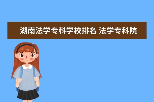 湖南法学专科学校排名 法学专科院校排名