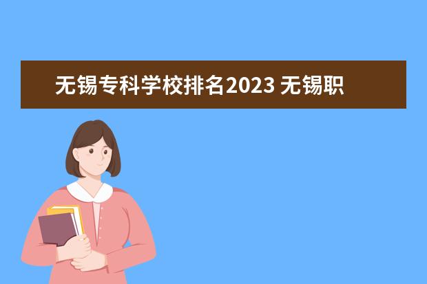 无锡专科学校排名2023 无锡职业学校排名前十