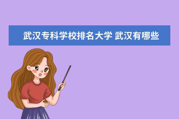 武汉专科学校排名大学 武汉有哪些大专院校