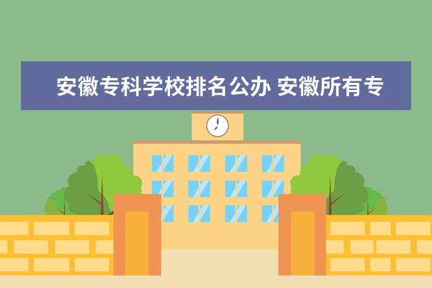 安徽专科学校排名公办 安徽所有专科学校排名