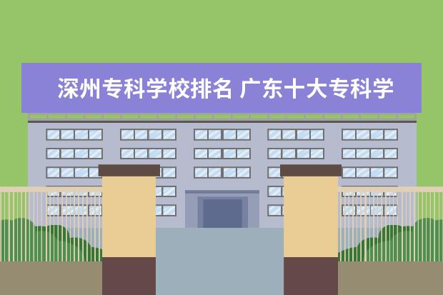 深州专科学校排名 广东十大专科学校排名