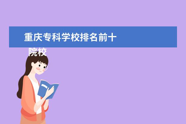 重庆专科学校排名前十    院校专业：   <br/>