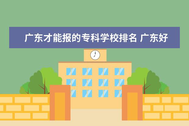 广东才能报的专科学校排名 广东好的专科学校排名