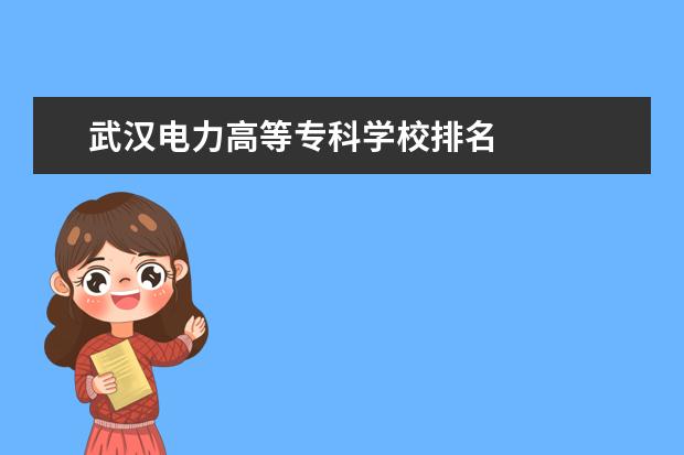 武汉电力高等专科学校排名 
  其他信息：
  <br/>