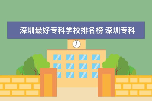 深圳最好专科学校排名榜 深圳专科学校哪个好?