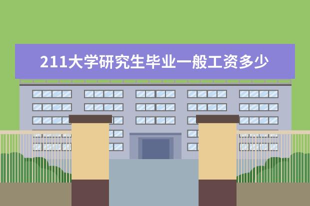 211大学研究生毕业一般工资多少 研究生毕业后一般能拿多少工资？