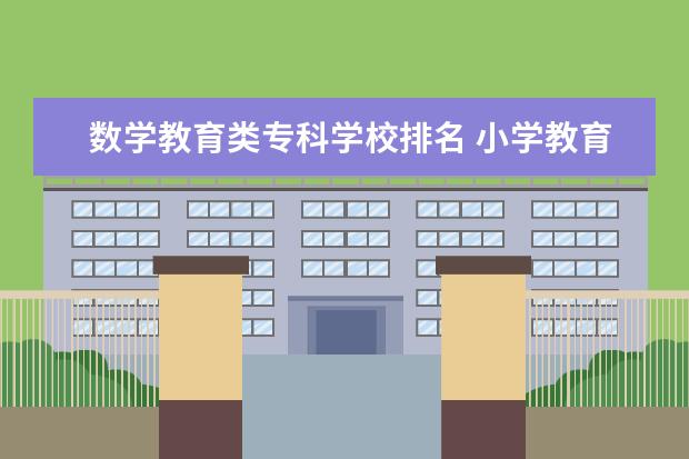 数学教育类专科学校排名 小学教育专业专科学校有哪些