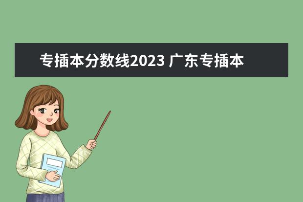 专插本分数线2023 广东专插本2023年分数线？