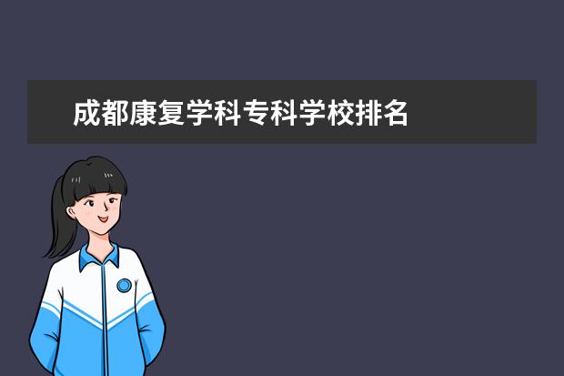 成都康复学科专科学校排名 
  扩展资料