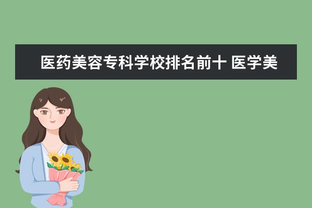 医药美容专科学校排名前十 医学美容哪个学校最好