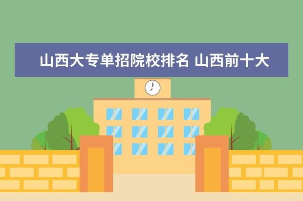山西大专单招院校排名 山西前十大专学校排名