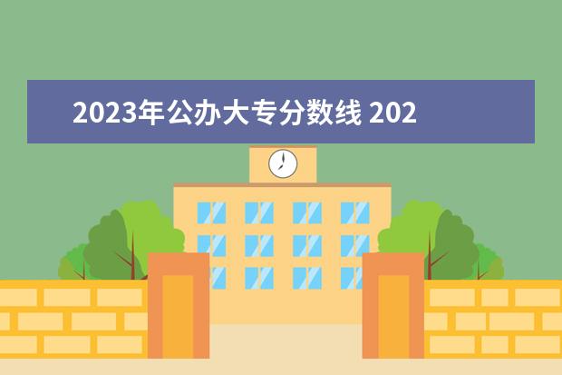 2023年公办大专分数线 2023年专科批次大专分数线