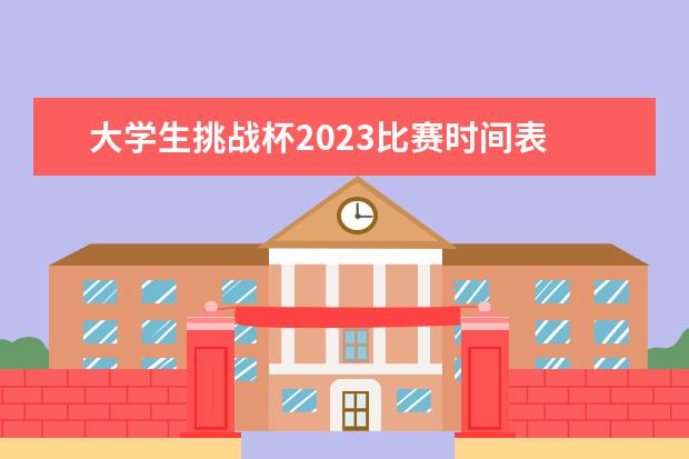 大学生挑战杯2023比赛时间表 湖北省挑战杯2023省赛时间