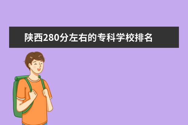 陕西280分左右的专科学校排名 舞蹈艺考文化分多少?