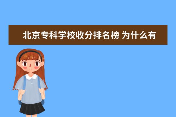 北京专科学校收分排名榜 为什么有的大学排名很低,录取分数却很高?