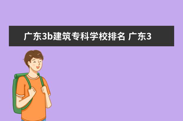 广东3b建筑专科学校排名 广东3b大专院校有哪些