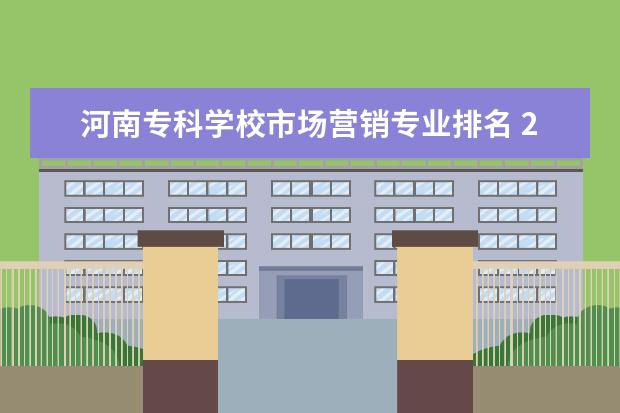 河南专科学校市场营销专业排名 2022河南职业技术学院排名多少名