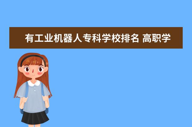 有工业机器人专科学校排名 高职学计算机专业哪个学校最好?