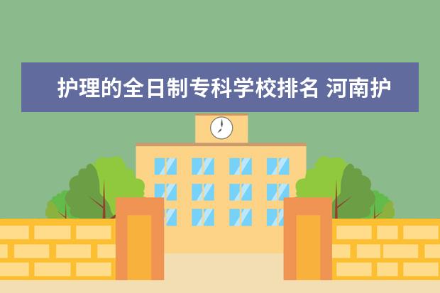 护理的全日制专科学校排名 河南护理十大专科学校排名