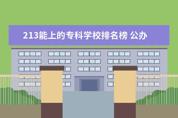 213能上的专科学校排名榜 公办大专院校哪个最好