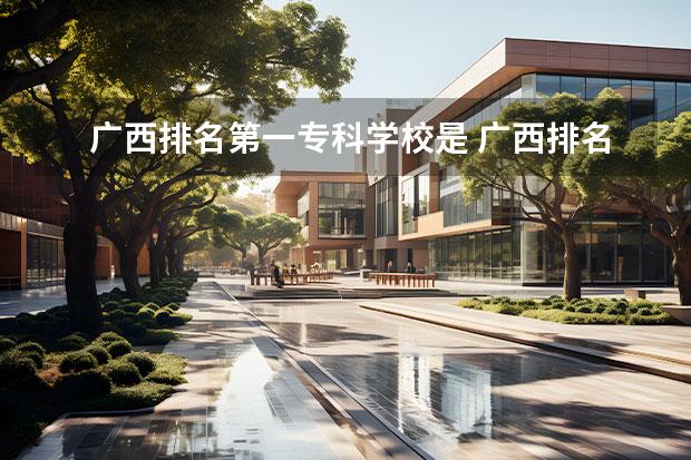 广西排名第一专科学校是 广西排名前十的职业学校