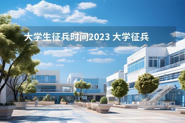 大学生征兵时间2023 大学征兵时间在几月份2023