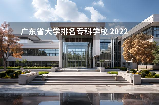 广东省大学排名专科学校 2022广东最好的专科学校排名