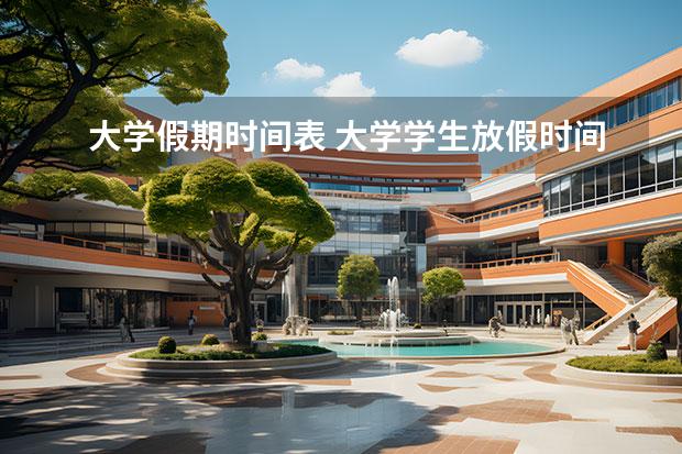 大学假期时间表 大学学生放假时间表2023暑假